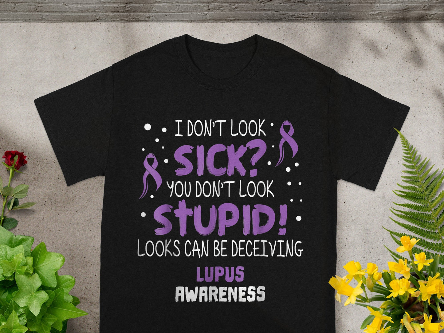 I Don't Look Sick You Don't Look Stupid Lupus Awareness Shirt