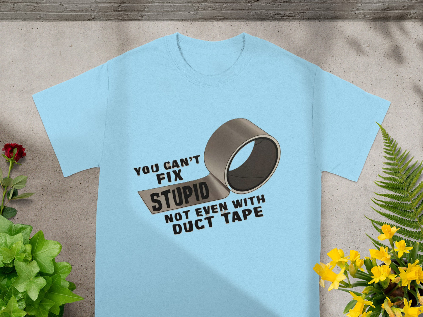You Can't Fix Stupid Not Even With Duct Tape Shirt