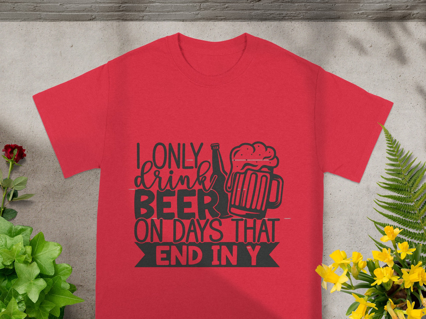 I Only Drink Beer On Days That End In Y T-shirt