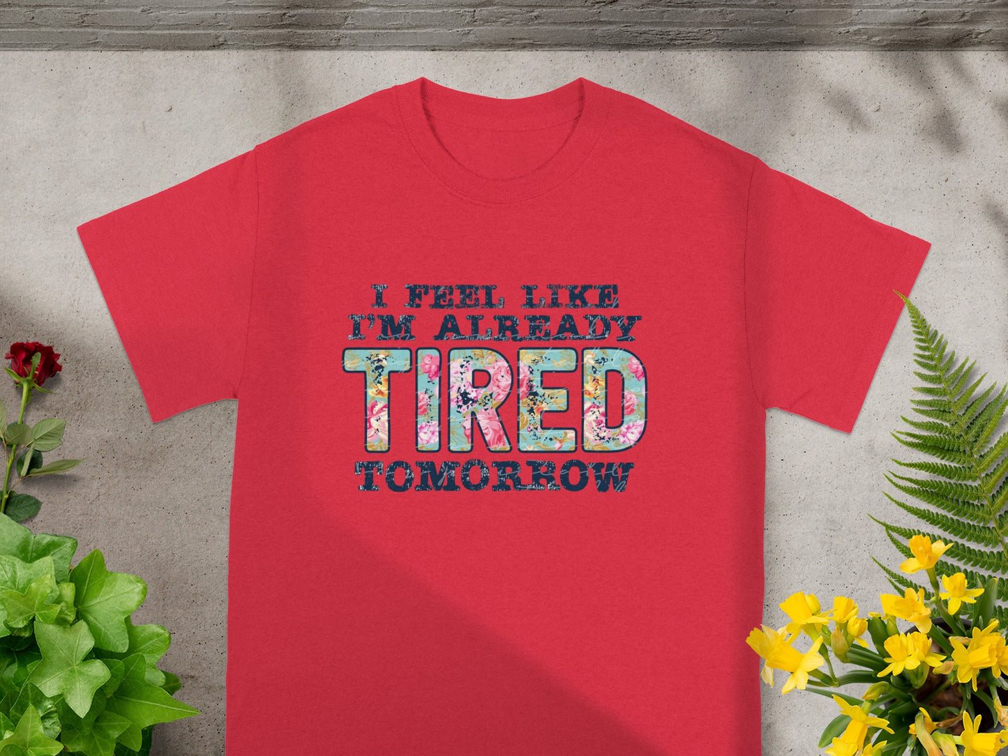 I Feel Like I'm Already Tired Tomorrow T-shirt