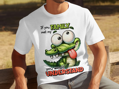 If you FAMILY met my you would UNDERSTAND T-shirt