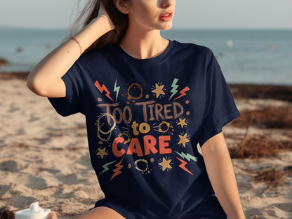 Too Tired to Care Graphic Tee Fun Casual Shirt