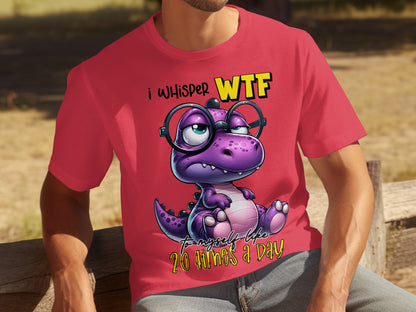 I Whisper WTF To Myself Like 20 Times A Day T-shirt