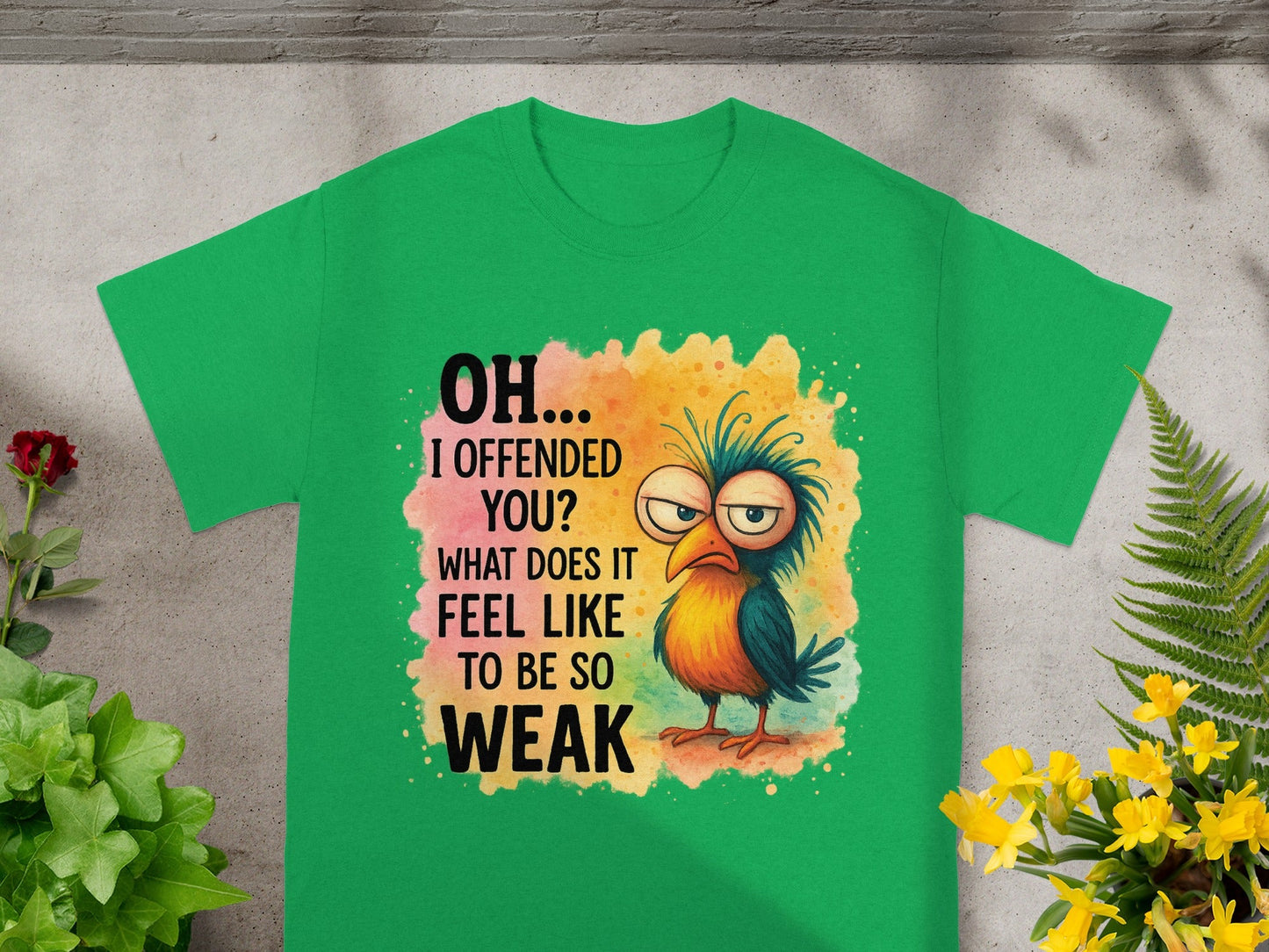 Green t-shirt with cartoon bird and text "OH... I OFFENDED YOU? WHAT DOES IT FEEL LIKE TO BE SO WEAK".