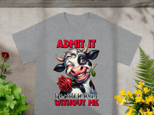 Admit It Life Without Me Would Be Boring T-Shirt