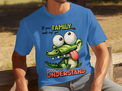 If You Met My Family You Would Understand T-Shirt