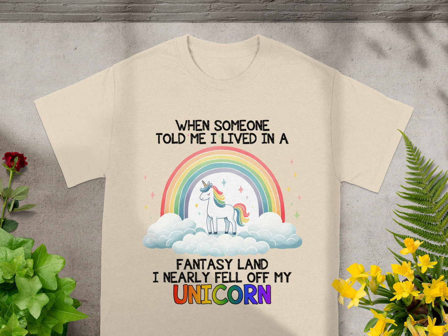 T-shirt with text "When someone told me I lived in a fantasy land I nearly fell off my unicorn".