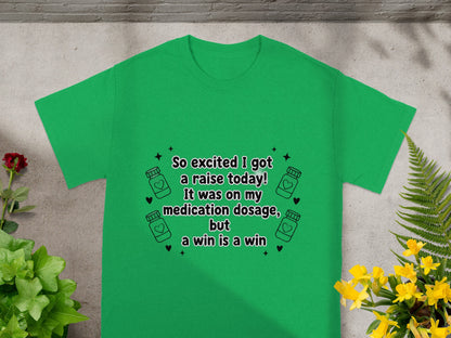 Green t-shirt with text: "So excited I got a raise today! It was on my medication dosage, but a win is a win."