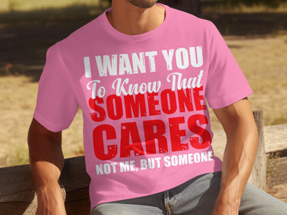 I Want You to Know Someone Cares Funny T-shirt