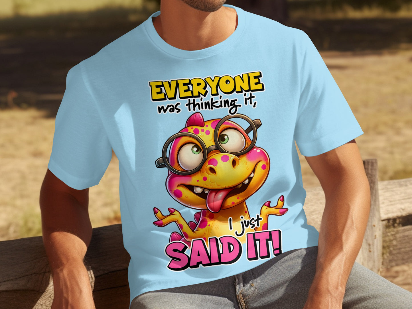 Everyone was thinking it I just said it T-shirt