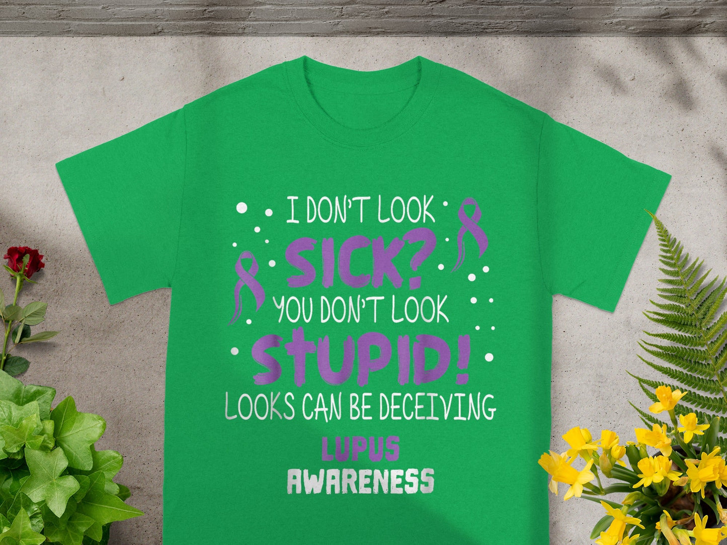 I Don't Look Sick You Don't Look Stupid Lupus Awareness Shirt