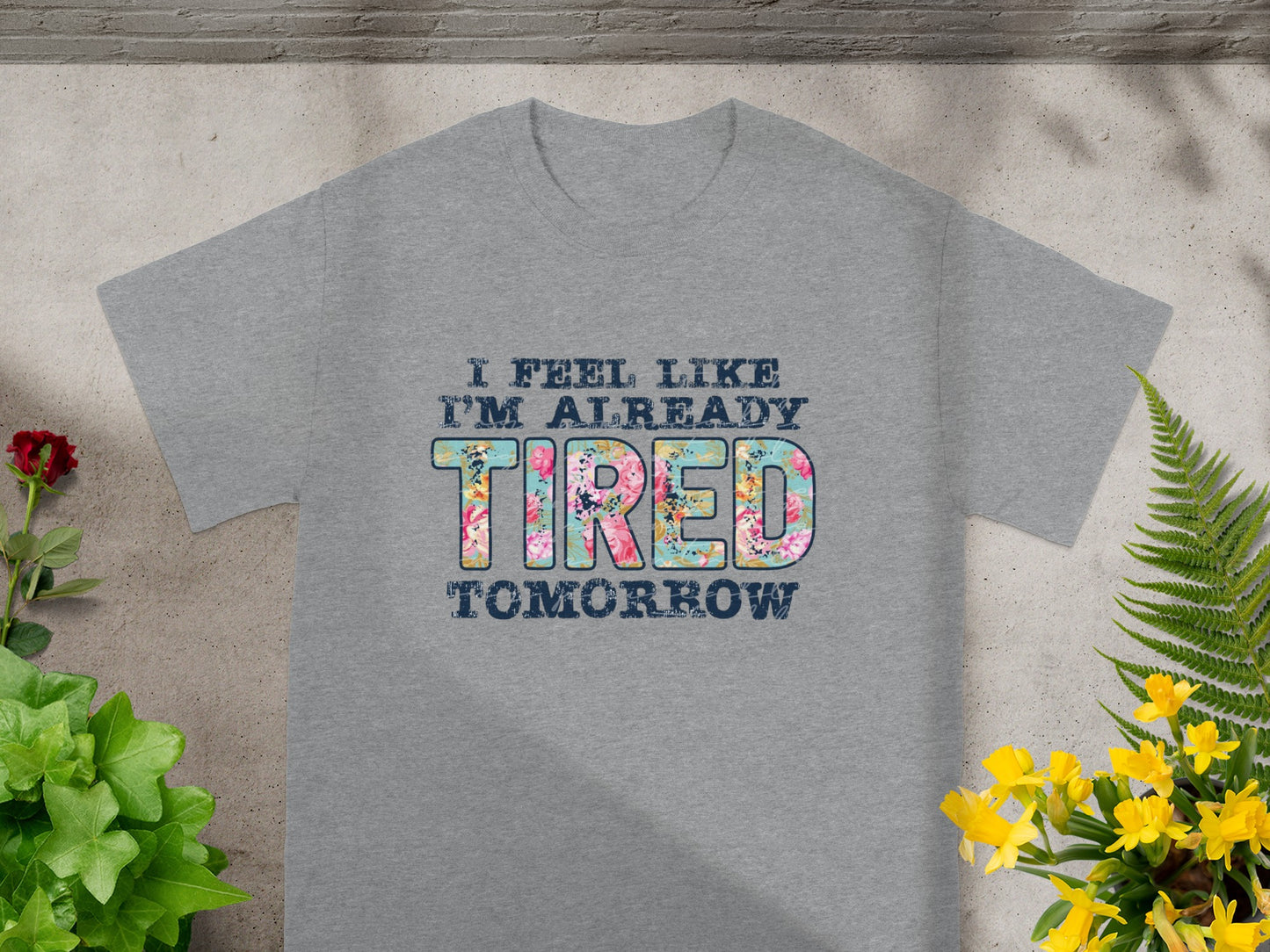 I Feel Like I'm Already Tired Tomorrow Shirt