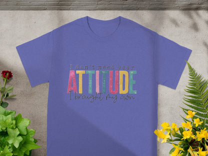 I Don't Need Your Attitude I Brought My Own shirt