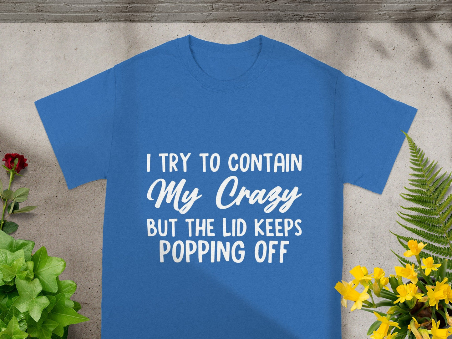 I Try To Contain My Crazy But The Lid Keeps Popping Off Shirt
