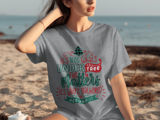 It's Not What's Under the Tree That Matters T-shirt