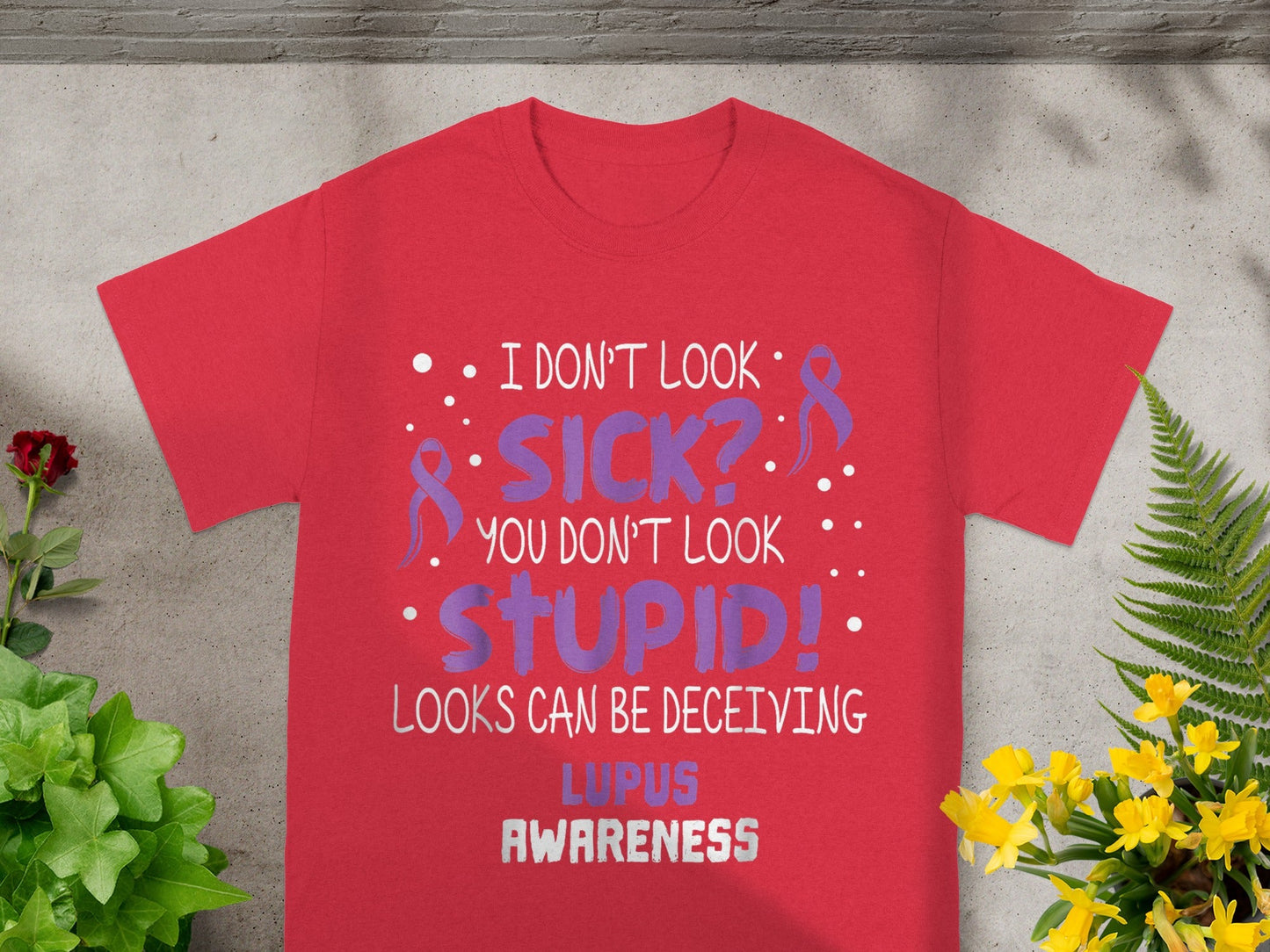 I Don't Look Sick You Don't Look Stupid Lupus Awareness Shirt