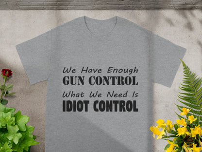 We Have Enough Gun Control What We Need Is Idiot Control shirt