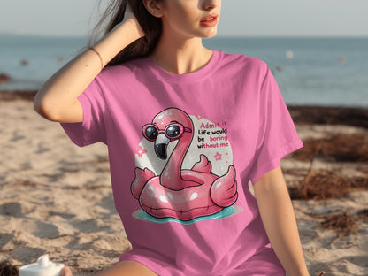 Admit It Life Would Be Boring Without Me Flamingo Shirt