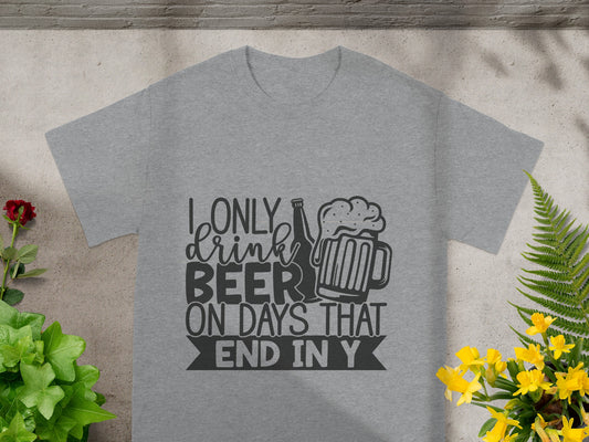 I Only Drink Beer On Days That End In Y Shirt