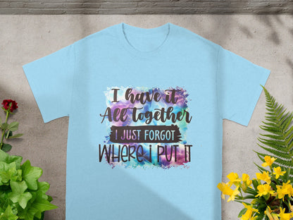 I Have It All Together Forgot Where I Put It T-shirt