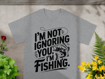 Gray t-shirt with black text "I'm Not Ignoring You, I'm Fishing."