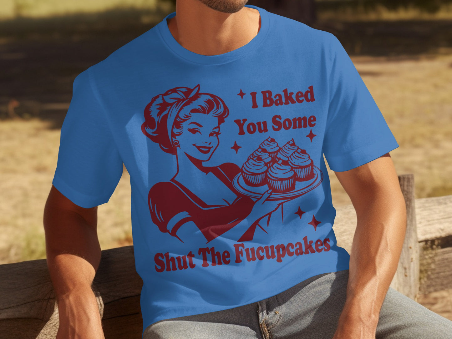 I Baked You Some Shut The Fucupcakes T-shirt