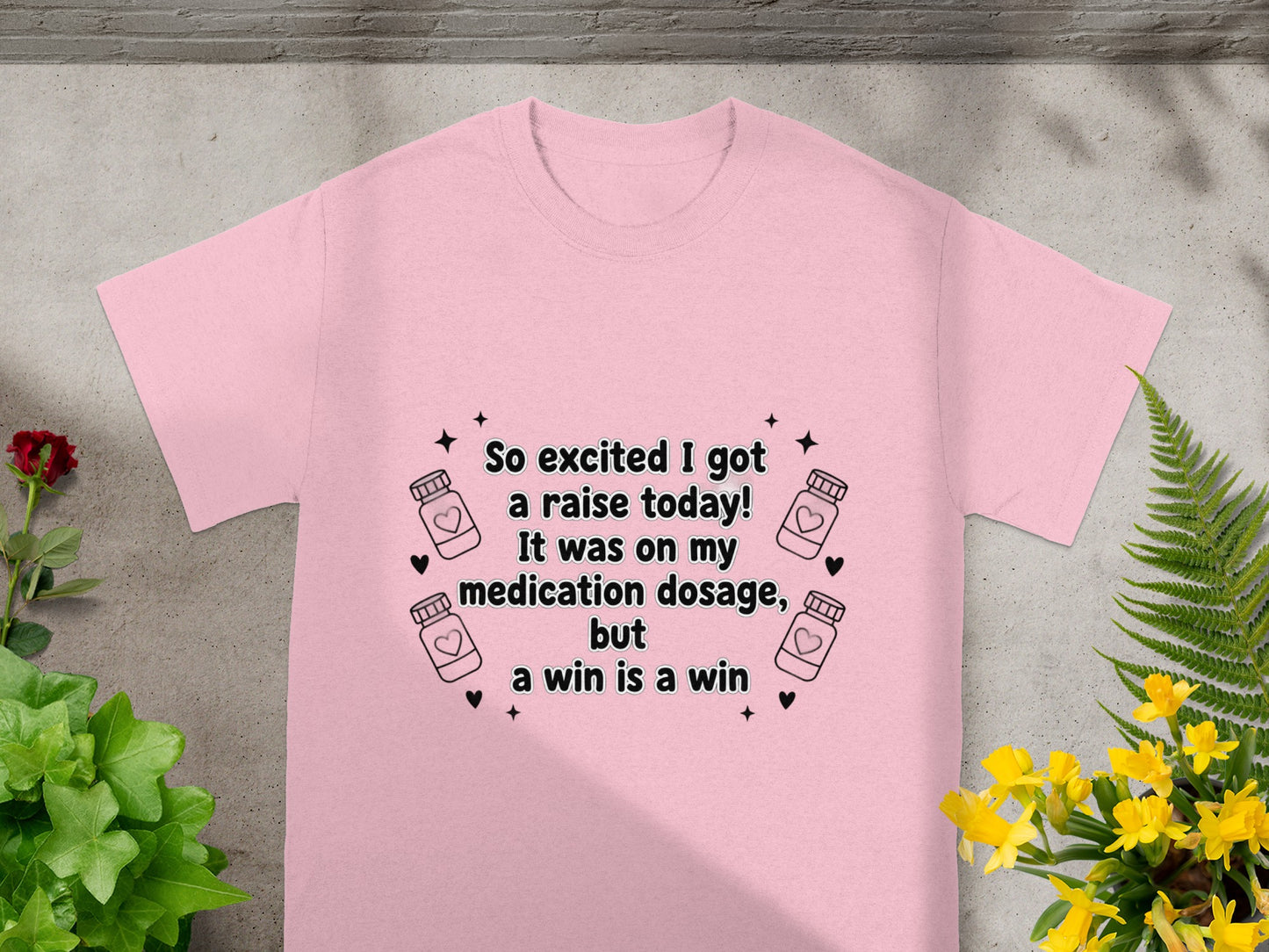 Pink t-shirt with text "So excited I got a raise today! It was on my medication dosage, but a win is a win."