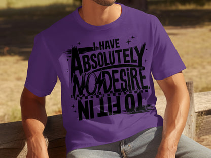 I Have Absolutely No Desire to Fit in T-Shirt