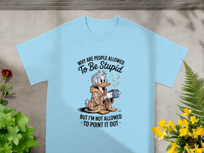 Why Are People Allowed To Be Stupid Funny T-shirt