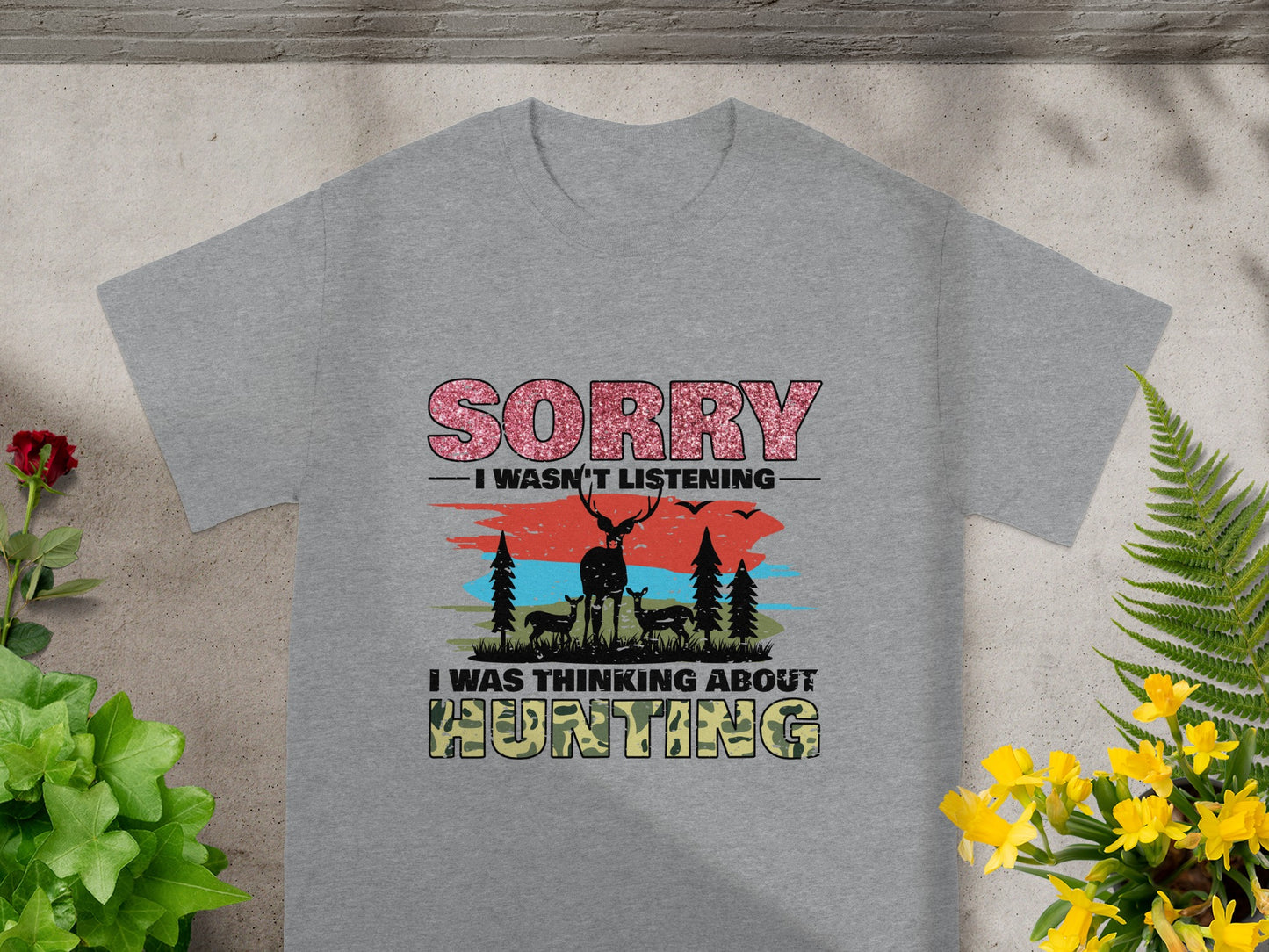 Grey t-shirt with saying "SORRY I WASN'T LISTENING I WAS THINKING ABOUT HUNTING".