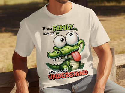 If You Met My Family You Would Understand T-Shirt
