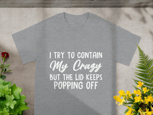 I Try To Contain My Crazy But The Lid Keeps Popping Off Shirt
