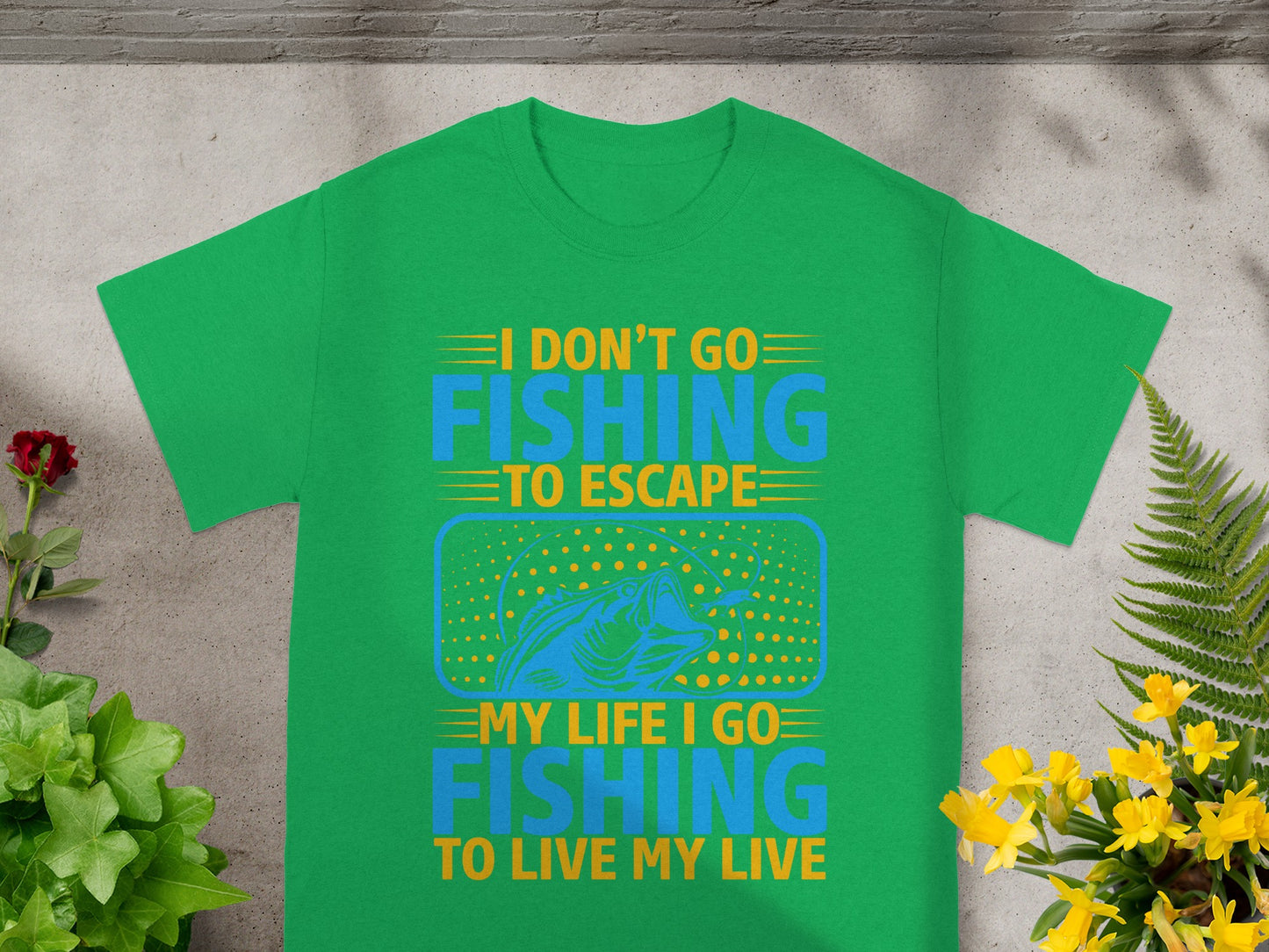 Green t-shirt with text "I don't go fishing to escape" and "My life I go fishing to live my live".