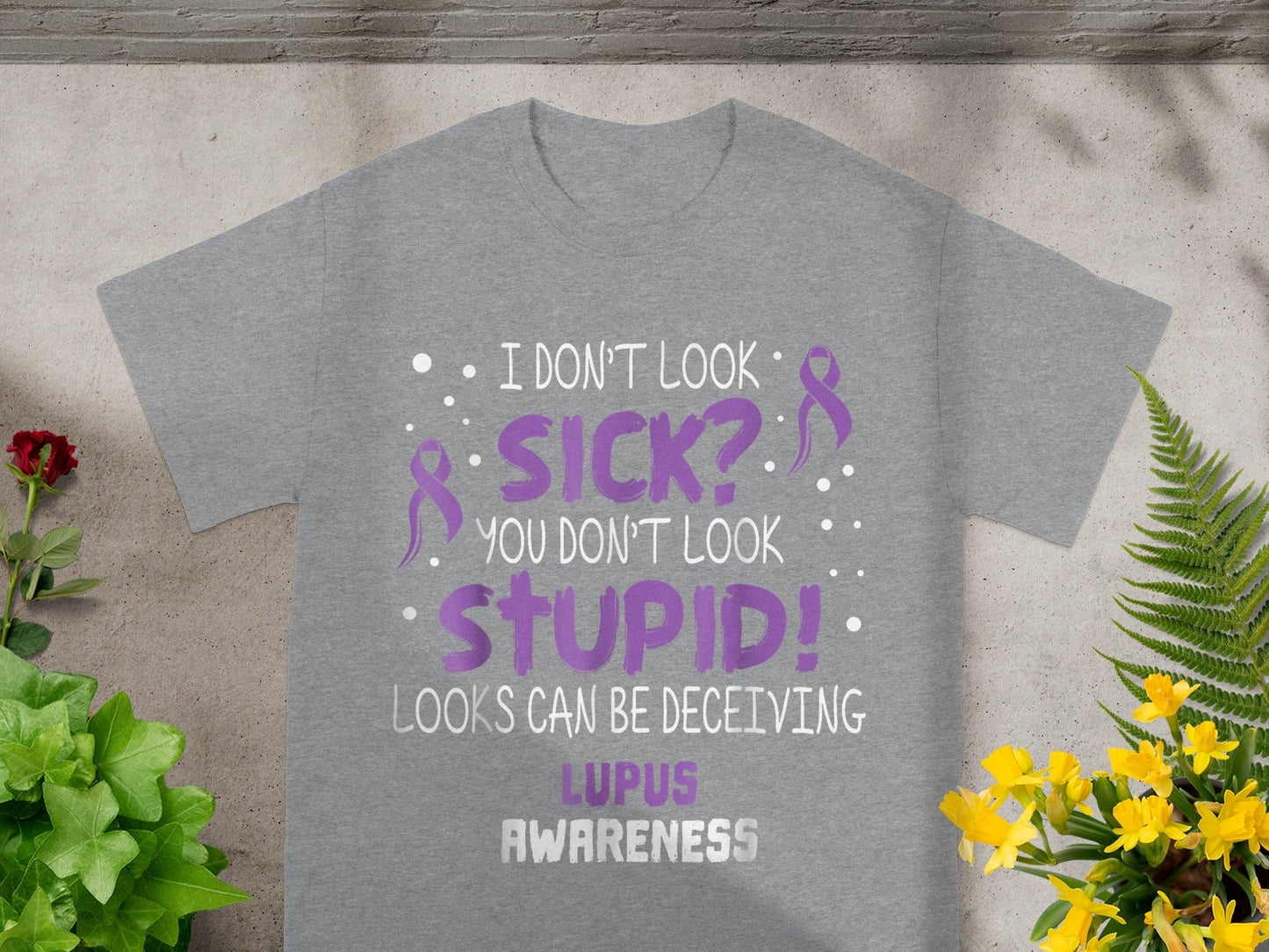 I Don't Look Sick You Don't Look Stupid Lupus Awareness Shirt