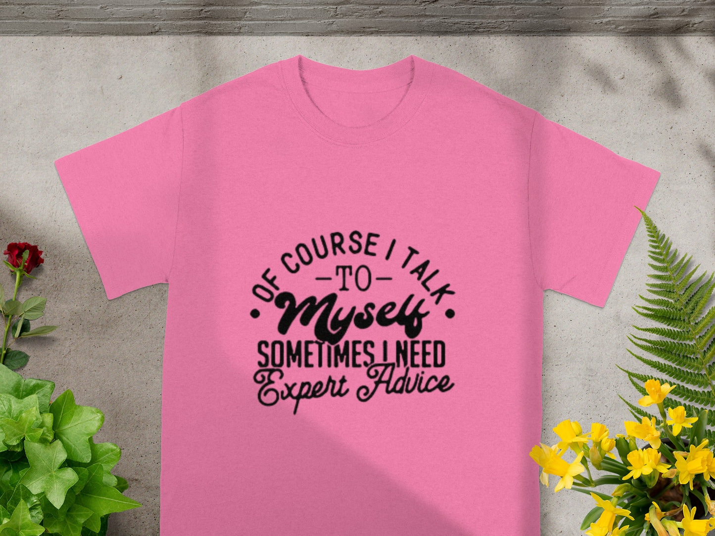 Of Course I Talk to Myself Sometimes I Need Expert Advice T-shirt