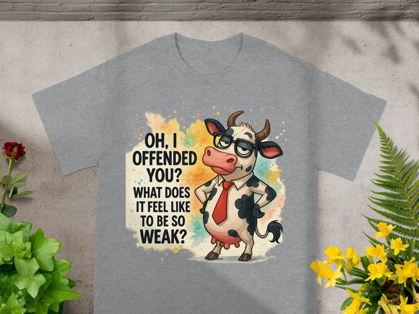 T-shirt with cartoon cow saying "OH, I OFFENDED YOU? WHAT DOES IT FEEL LIKE TO BE SO WEAK?"