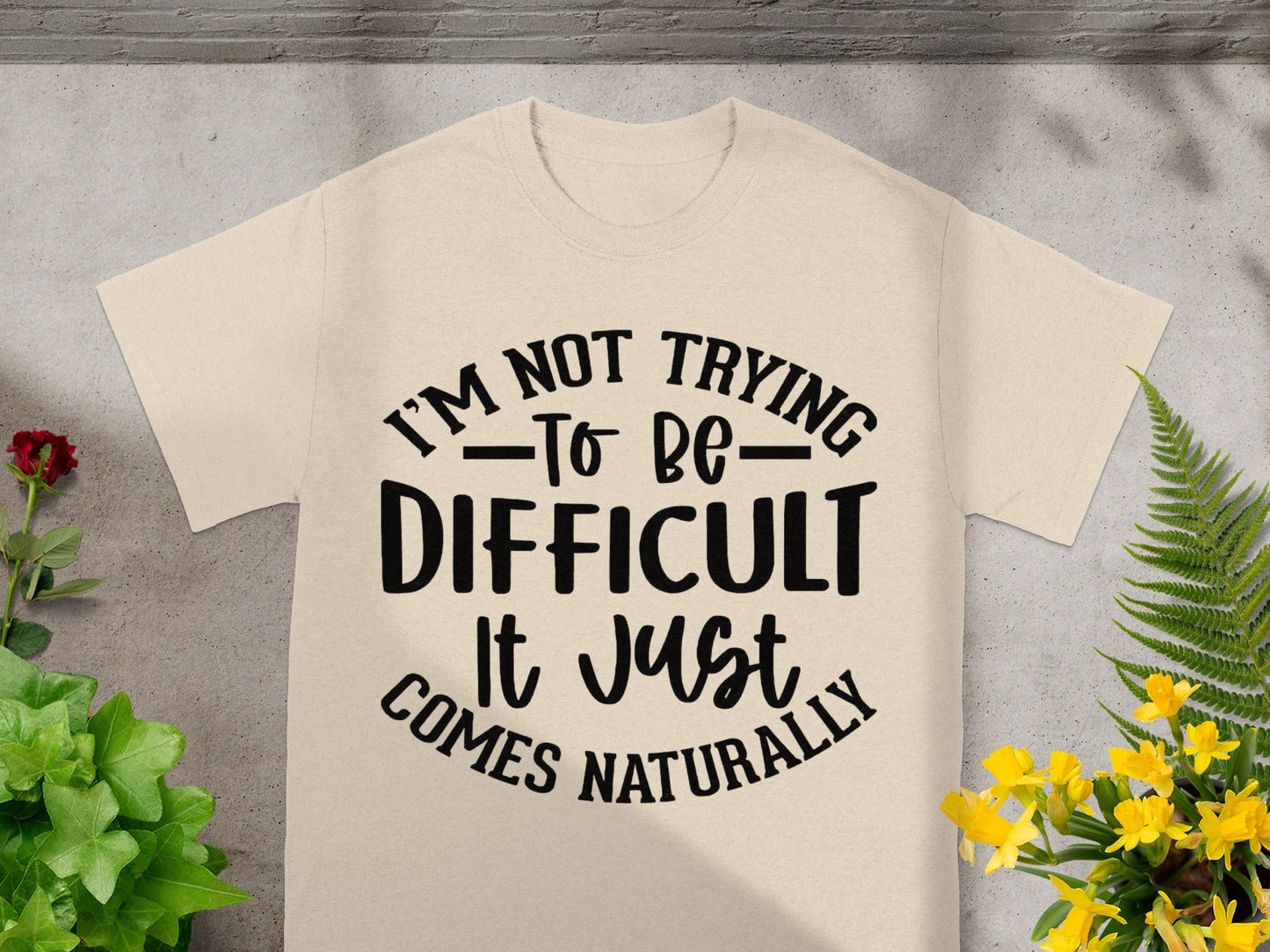 I'm Not Trying To Be Difficult Comes Naturally Shirt