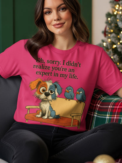 T-shirt with a cartoon dog and birds saying "Oh, sorry, I didn't realize you're an expert in my life."