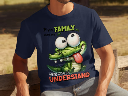 If You Met My Family You Would Understand T-Shirt