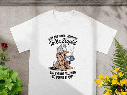 Why Are People Allowed To Be Stupid T-shirt