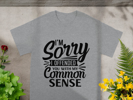 I'm Sorry I Offended You With My Common Sense Shirt