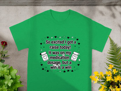 Green t-shirt with text "So excited I got a raise today! It was on my medication dosage, but a win is a win."