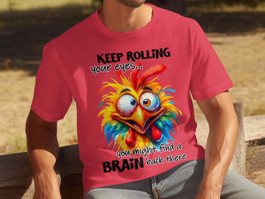 Keep Rolling Your Eyes Funny Chicken Humorous Shirt
