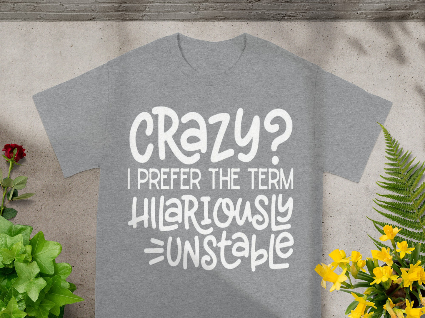 Crazy I Prefer the Term Hilariously Unstable T-Shirt