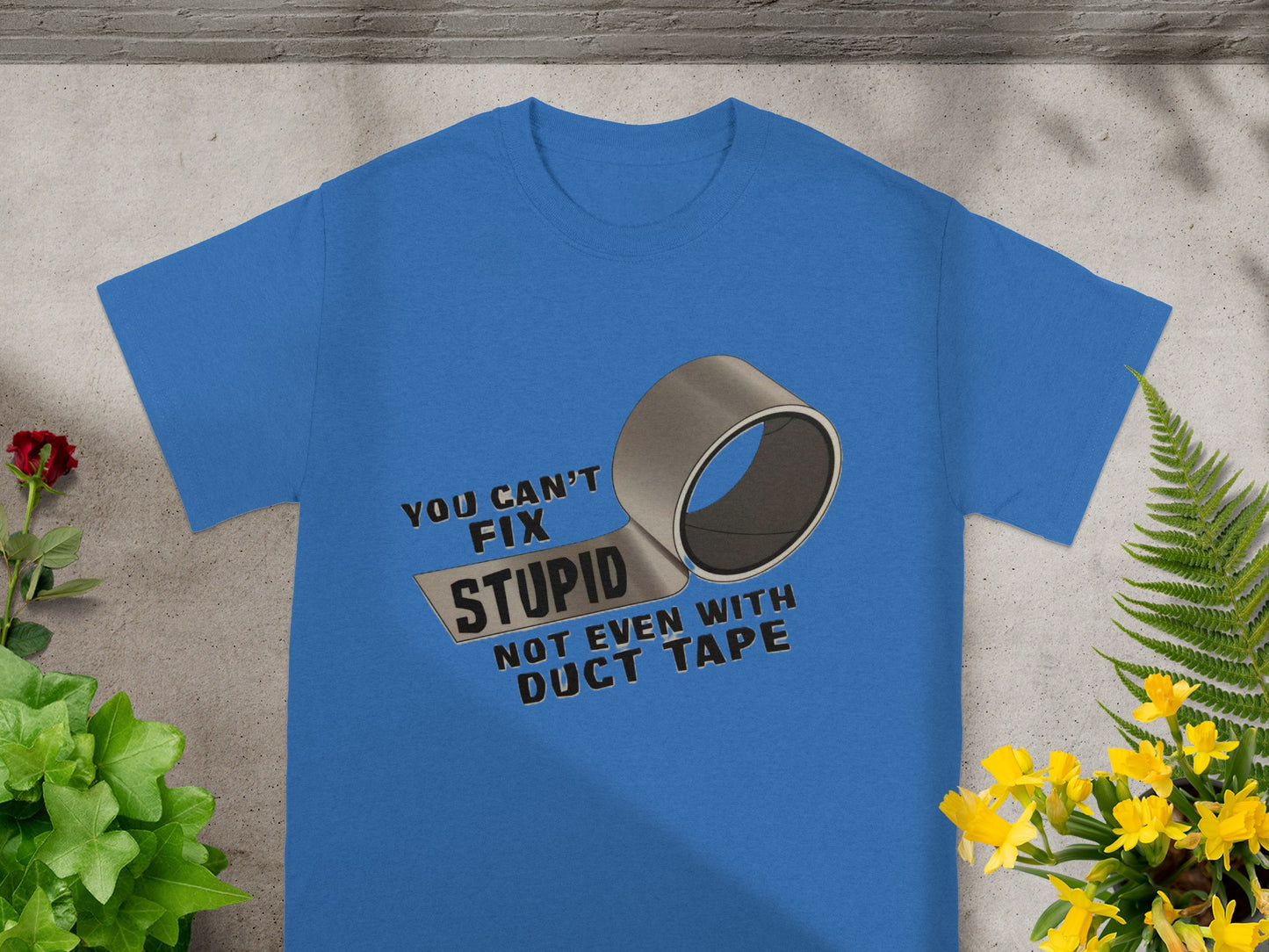 You Can't Fix Stupid Not Even With Duct Tape T-shirt