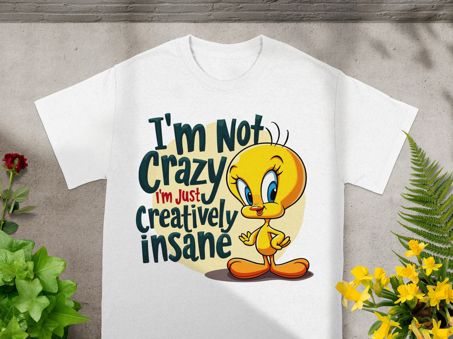 Tweety Bird shirt with "I'm Not Crazy I'm Just Creatively Insane" text.