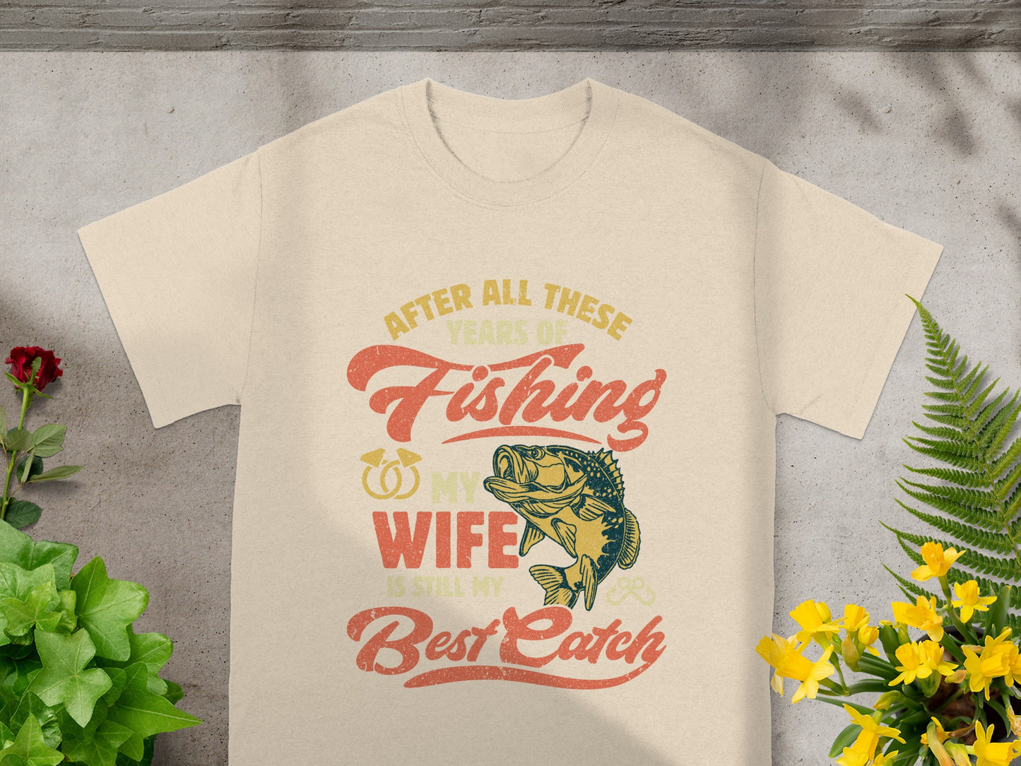 T-shirt design with text "After all these years of Fishing my wife is still my best catch."