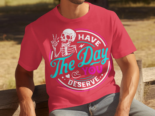 Have The Day You Deserve Skeletal Design T-shirt