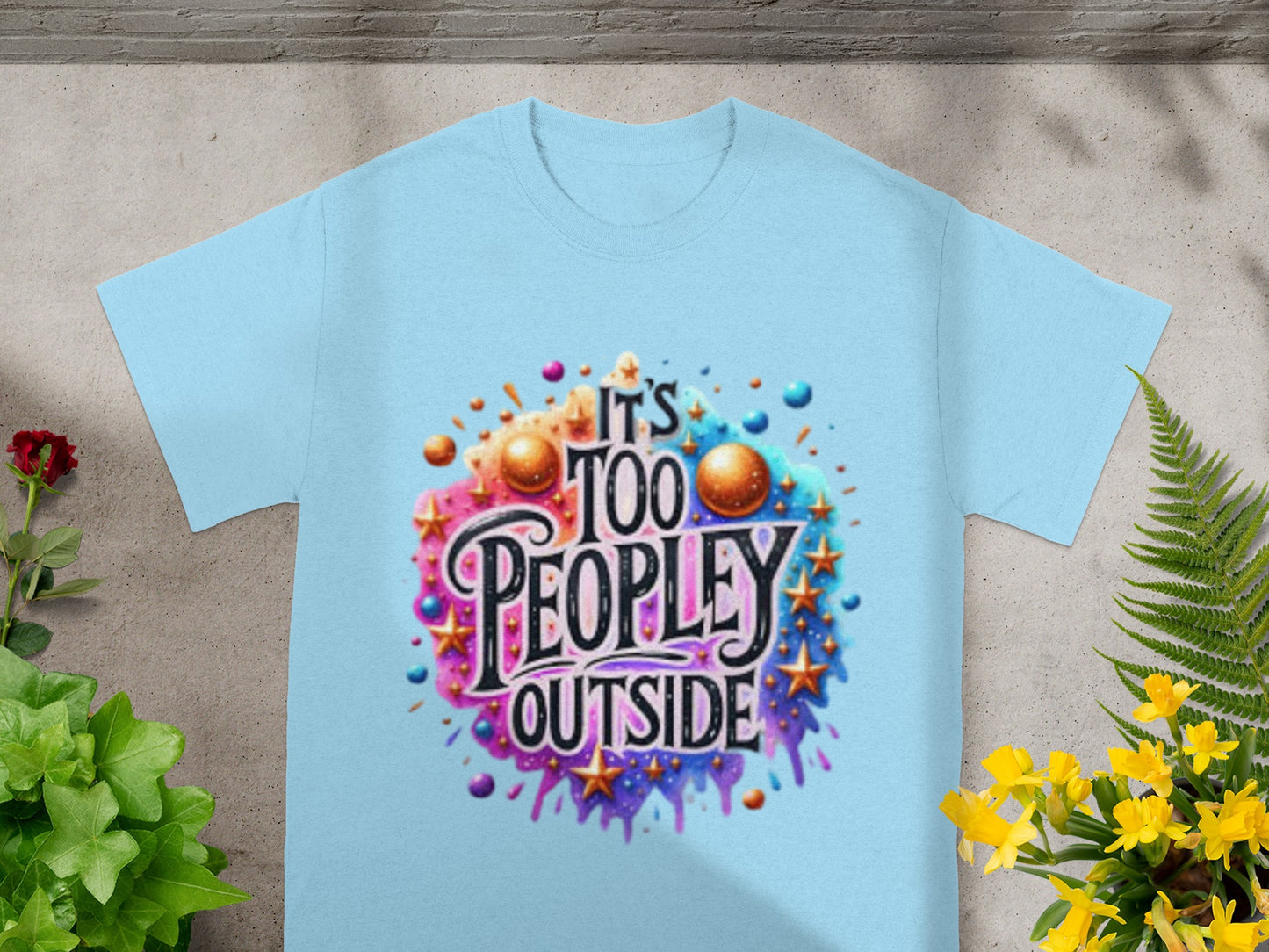 It's Too Peopley Outside Colorful T-Shirt
