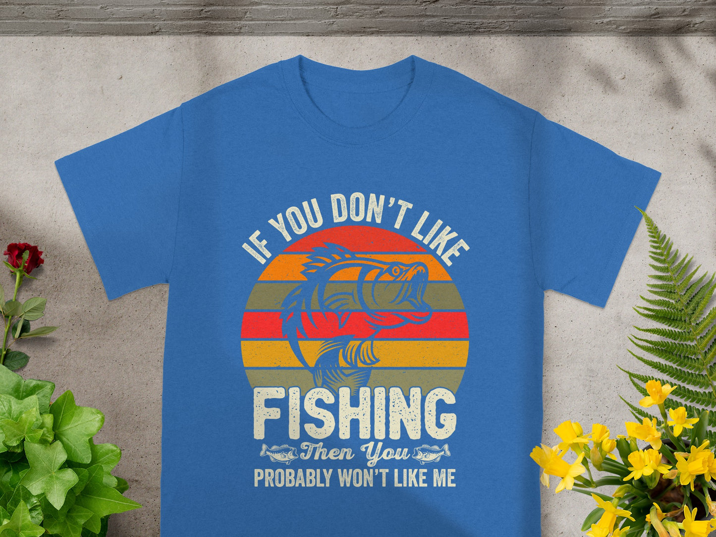 Blue t-shirt with graphic that says "If you don't like fishing then you probably won't like me."